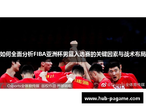 如何全面分析FIBA亚洲杯男篮入选赛的关键因素与战术布局