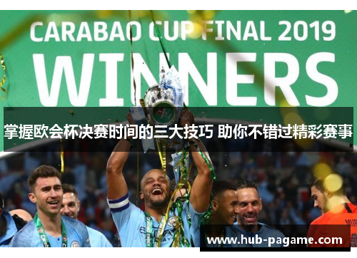 掌握欧会杯决赛时间的三大技巧 助你不错过精彩赛事 掌握欧会杯决赛时间的三大技巧 助你不错过精彩赛事