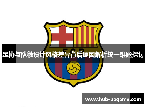 足协与队徽设计风格差异背后原因解析统一难题探讨