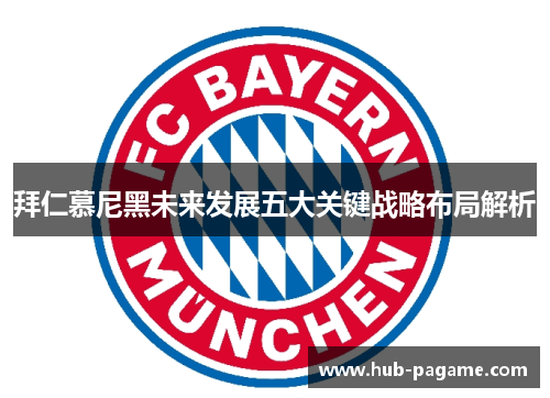 拜仁慕尼黑未来发展五大关键战略布局解析 拜仁慕尼黑未来发展五大关键战略布局解析