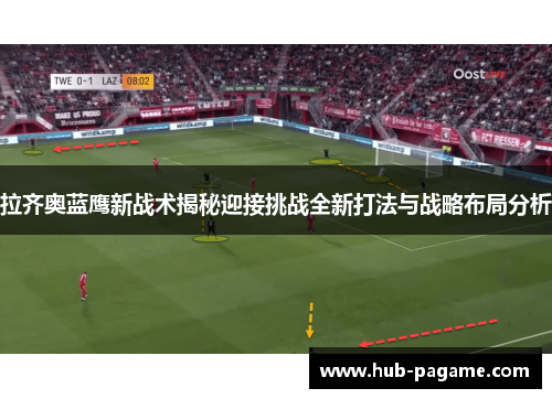 拉齐奥蓝鹰新战术揭秘迎接挑战全新打法与战略布局分析