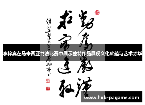 李梓嘉在马来西亚书法比赛中展示独特作品展现文化底蕴与艺术才华
