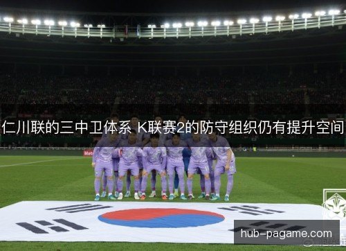 仁川联的三中卫体系 K联赛2的防守组织仍有提升空间